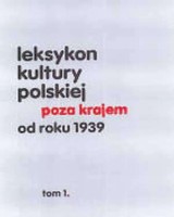 Leksykon kultury polskiej poza krajem od roku 1939. Tom 1