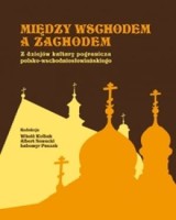 Między wschodem a zachodem. Z dziejów kultury pogranicza polsko-wschodniosłowiańskiego
