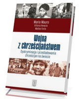 Wojna z chrześcijaństwem. Dyskryminacja i prześladowania chrześcijan na świecie