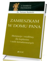 Zamieszkam w domu Pana. Medytacje i modlitwy dla kapłanów i osób konsekrowanych