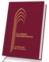 Na Górze Przemienienia. Modlitewnik dla dorosłych