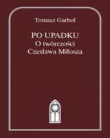 Po upadku. O twórczości Czesława Miłosza