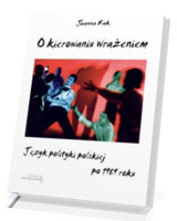 O kierowaniu wrażeniem. Język polityki polskiej po 1989 roku