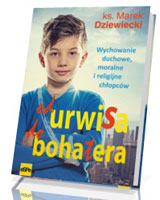 Od urwisa do bohatera. Wychowanie duchowe, moralne i religijne chłopców