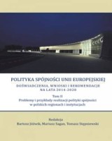 Polityka spójności Unii Europejskiej. Doświadczenia, wnioski i rekomendacje na lata 2014-2020. Tom 2. Problemy i przykłady realizacji polityki spójności w polskich regionach i instytucjach