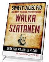 Święty Ojciec Pio. Tajemnicze choroby, prześladowania. Walka z szatanem