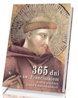 365 dni ze św. Franciszkiem według przekazu Źródeł Franciszkańskich
