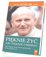 Pięknie żyć, aby pięknie umierać. Refleksje nad testamentem Jana Pawła II