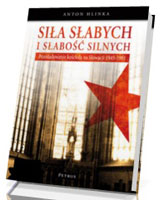 Siła słabych i słabość silnych. Prześladowanie kościoła na Słowacji 1945-1989