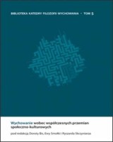 Wychowanie wobec współczesnych przemian społeczno-kulturowych. Seria: Biblioteka Katedry Filozofii Wychowania. Tom 5