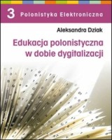 Edukacja polonistyczna w dobie dygitalizacji. Seria: Polonistyka Elektroniczna. Tom 3