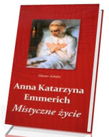 Anna Katarzyna Emmerich. Mistyczne życie