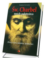 Św. Charbel. Mnich cudotwórca. Życie, cuda, orędzia, modlitwy