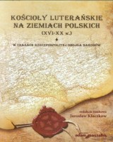 Kościoły luterańskie na ziemiach polskich (XVI-XX w.) W czasach Rzeczpospolitej Obojga Narodów. Tom 1