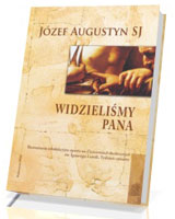 Widzieliśmy Pana. Rozważania rekolekcyjne oparte na Ćwiczeniach duchownych św. Ignacego Loyoli. Tydzień czwarty