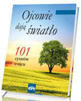 Ojcowie dają światło. 101 cytatów o ojcu