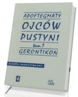 Apoftegmaty Ojców Pustyni. Tom 1. Gerontikon. Seria: Źródła monastyczne nr 4