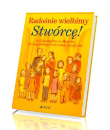 Radośnie wielbimy Stwórcę! 2 x 12 pomysłów na Mszę ś. dla małych dzieci i ich rodzin na cały rok