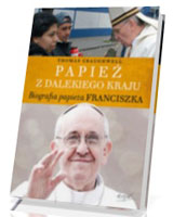 Papież z dalekiego kraju. Biografia papieża Franciszka
