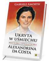 Ukryta w uśmiechu. Mistyczka i stygmatyczka. Alexandrina da Costa