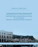 Administrowanie rozwojem regionalnym w systemie prawa administracyjnego