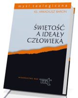 Świętość a ideały człowieka. Seria: Myśl teologiczna