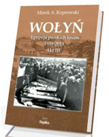 Wołyń. Epopeja polskich losów 1939-2013. Akt III