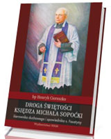 Droga świętości księdza Michała Sopoćki kierownika duchowego i spowiednika s. Faustyny