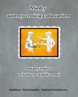 Między autentycznością a udawaniem. Postawy twórcze w kulturze współczesnej