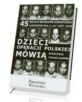 Dzieci operacji polskiej mówią. 45 relacji świadków sowieckiego ludobójstwa w latach 1937-1938