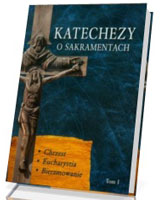 Katechezy o Sakramentach. Tom 1. Chrzest. Eucharystia, Bierzmowanie