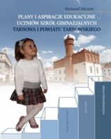 Plany i aspiracje edukacyjne uczniów szkół gimnazjalnych Tarnowa i powiatu tarnowskiego