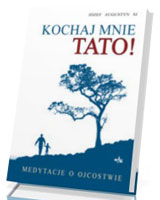 Kochaj mnie tato! Medytacje o ojcostwie