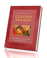 Cząstka prawdy. Krótkie medytacje o szukaniu Boga we wszystkich rzeczach