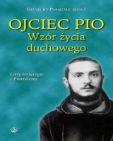 Ojciec Pio. Wzór życia duchowego. Listy świętego z Pietrelciny