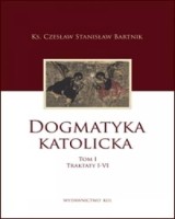 Dogmatyka katolicka. Tom 1. Traktaty 1-6