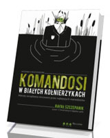 Komandosi w białych kołnierzykach. Metody zarządzania stosowane przez najlepszych menedżerów