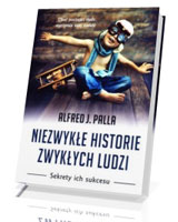 Niezwykłe historie zwykłych ludzi. Sekrety ich sukcesu