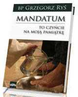 Mandatum. To czyńcie na moją pamiątkę