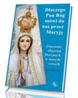 Dlaczego Bóg mówi do nas przez Maryję. Znaczenie objawień Maryjnych w naszych czasach