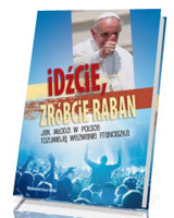 Idźcie, zróbcie raban. Jak młodzi w Polsce rozumieją wezwanie Franciszka