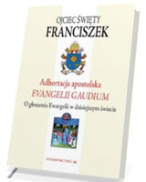 Adhortacja Apostolska Evangelii Gaudium. O głoszeniu Ewangelii w dzisiejszym świecie