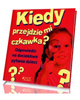 Kiedy przejdzie mi czkawka? Odpowiedzi na dociekliwe pytania dzieci