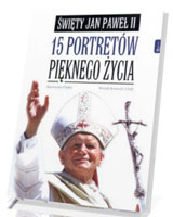 Święty Jan Paweł II. 15 portretów pięknego życia