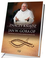 ...Znaczy ksiądz. Jan W. Góra OP odpowiada na pytania Joanny Kubaszczyk