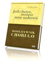 Jeśli chcesz, możesz mnie uzdrowić. Modlitewnik chorego