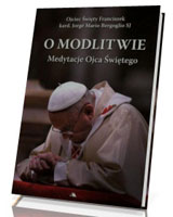 O modlitwie. Medytacje Ojca Św. Franciszka