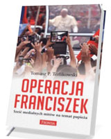 Operacja Franciszek. Sześć medialnych mitów na temat papieża