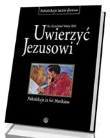 Uwierzyć Jezusowi. Rekolekcje ze św. Markiem. Seria: Rekolekcje lectio divina