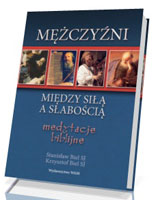 Mężczyźni - między siłą a słabością. Medytacje biblijne